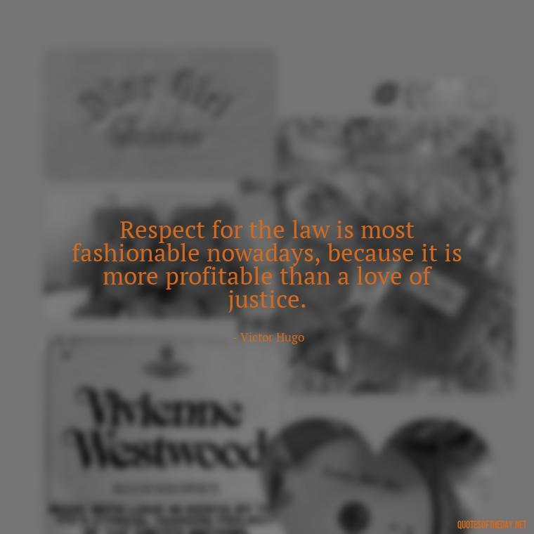 Respect for the law is most fashionable nowadays, because it is more profitable than a love of justice. - Short Quotes About Respect