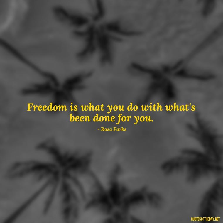 Freedom is what you do with what's been done for you. - Patriotic Short Quotes