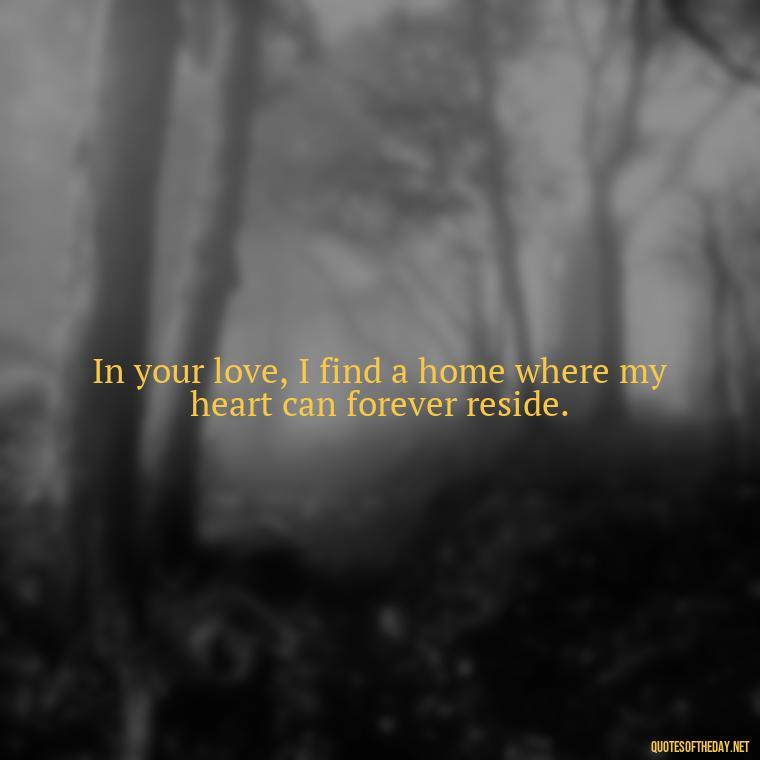 In your love, I find a home where my heart can forever reside. - Love Making Love To You Quotes