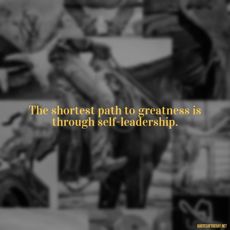 The shortest path to greatness is through self-leadership. - Ldr Short Quotes