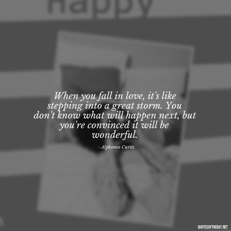 When you fall in love, it's like stepping into a great storm. You don't know what will happen next, but you're convinced it will be wonderful. - Luck Love Quotes