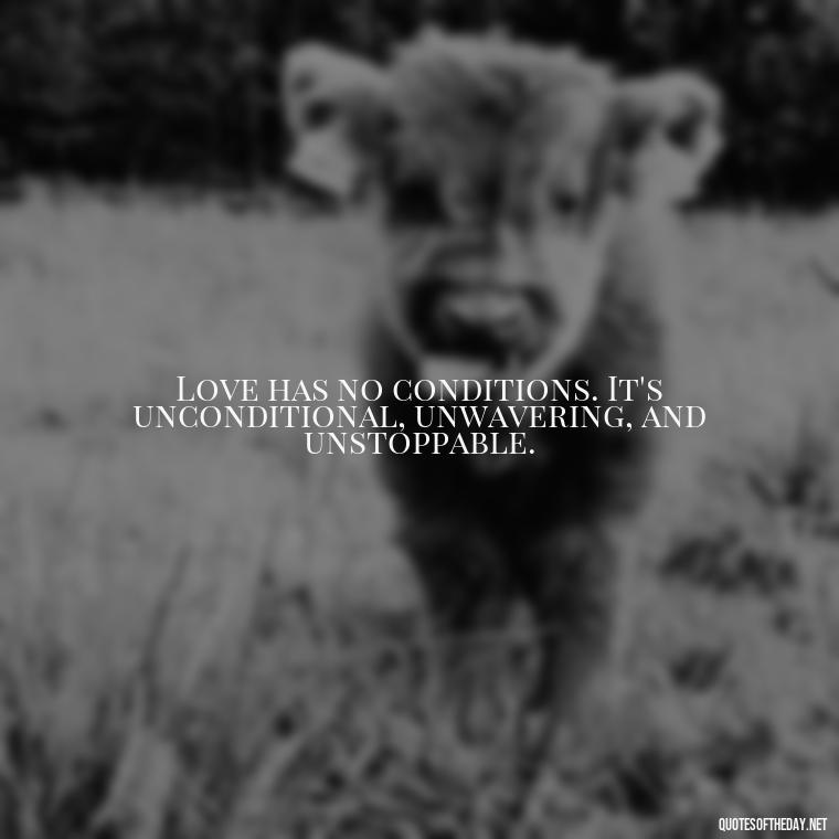 Love has no conditions. It's unconditional, unwavering, and unstoppable. - Love Shouldn'T Hurt Quotes