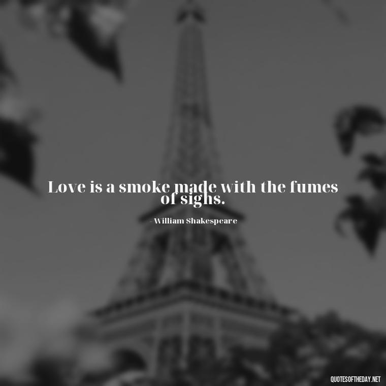 Love is a smoke made with the fumes of sighs. - Famous Quotes Of Shakespeare On Love