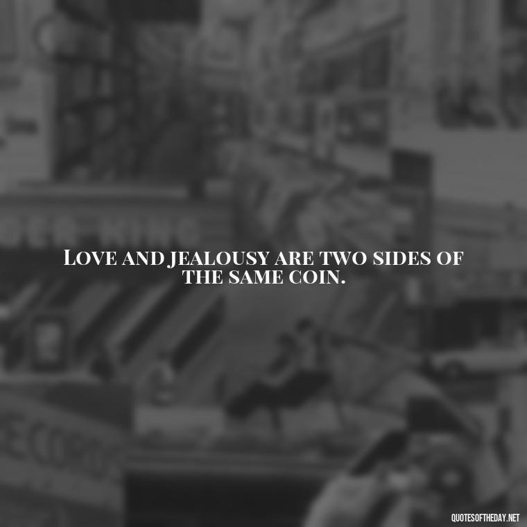 Love and jealousy are two sides of the same coin. - Quotes About Jealous Love