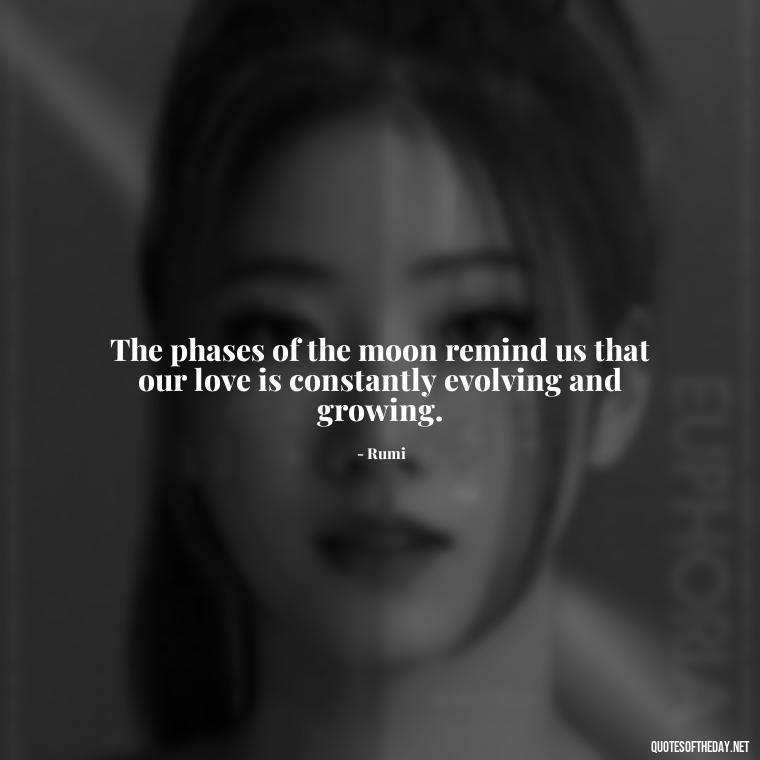 The phases of the moon remind us that our love is constantly evolving and growing. - Love Beautiful Moon Quotes