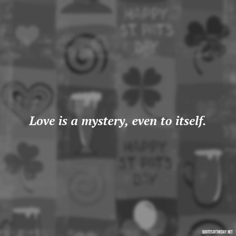 Love is a mystery, even to itself. - Quotes About Imperfection And Love