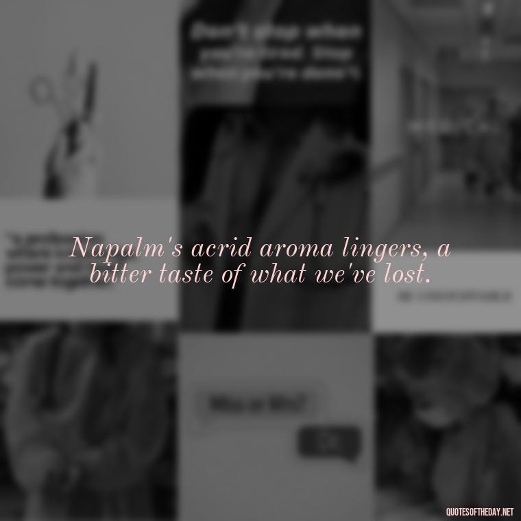 Napalm's acrid aroma lingers, a bitter taste of what we've lost. - I Love The Smell Of Napalm In The Morning Quote