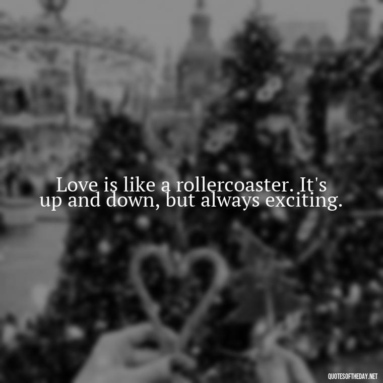 Love is like a rollercoaster. It's up and down, but always exciting. - Michael Scott Quotes On Love