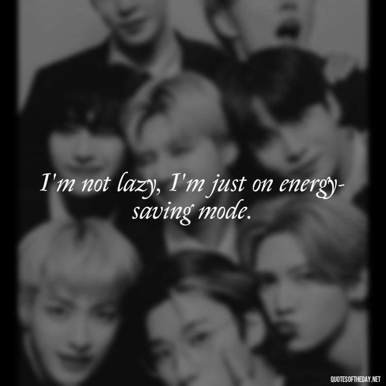 I'm not lazy, I'm just on energy-saving mode. - Short Selfie Quotes