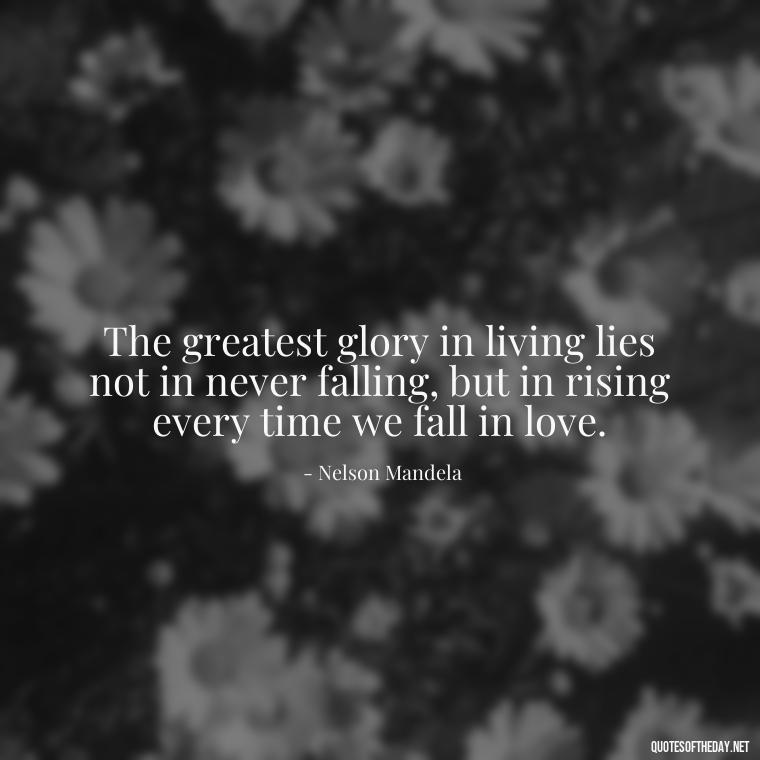 The greatest glory in living lies not in never falling, but in rising every time we fall in love. - German Quotes On Love