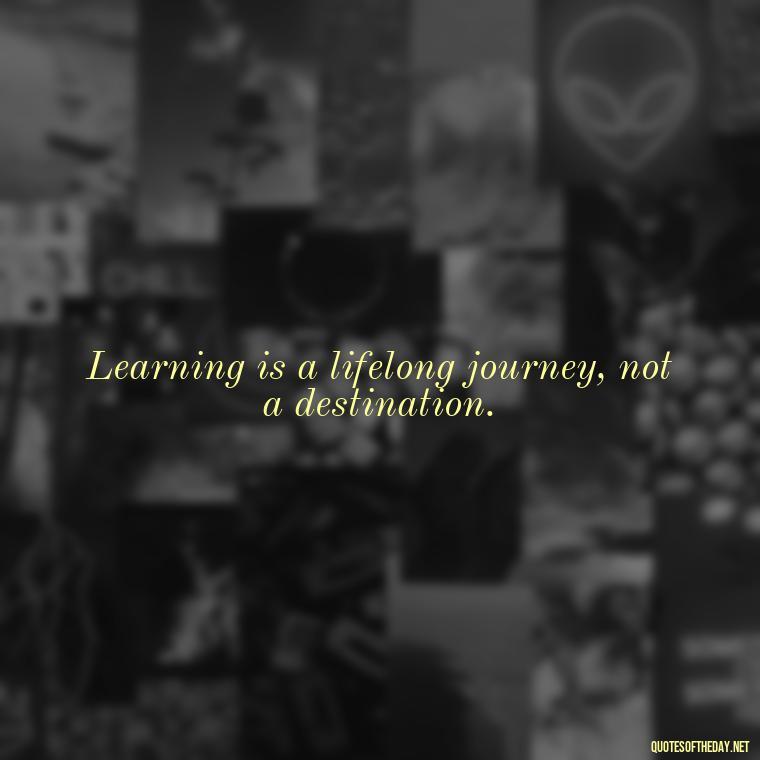 Learning is a lifelong journey, not a destination. - Short Quotes About Learning