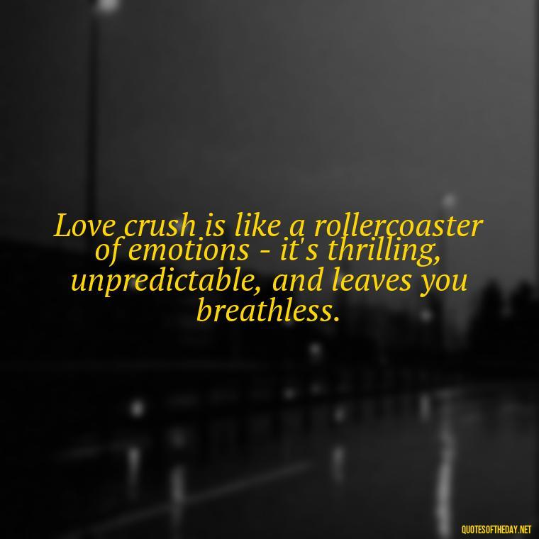 Love crush is like a rollercoaster of emotions - it's thrilling, unpredictable, and leaves you breathless. - Quotes About Love Crush