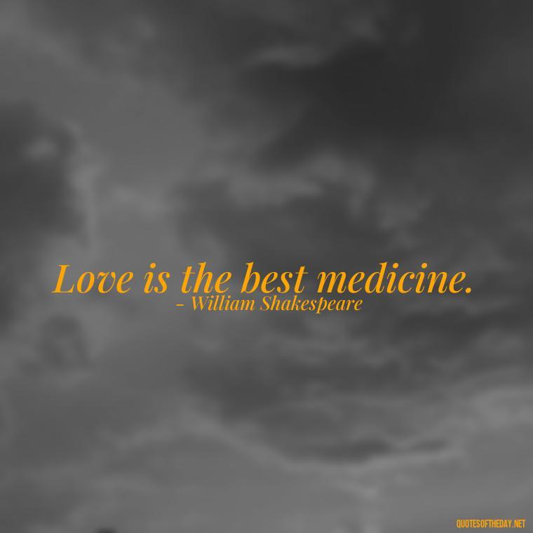 Love is the best medicine. - Quotes About Love And Hate