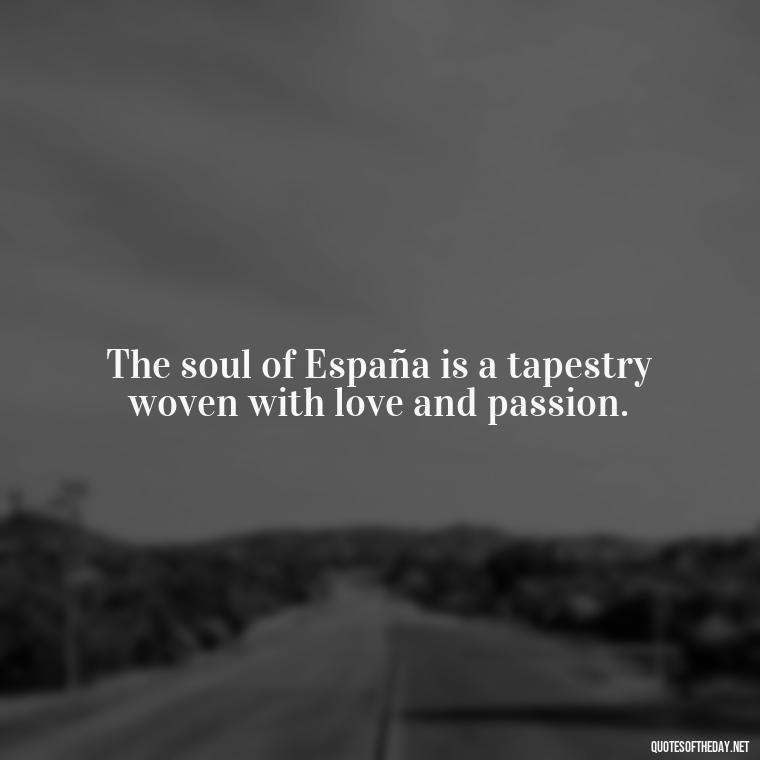 The soul of España is a tapestry woven with love and passion. - Short Quotes Spanish