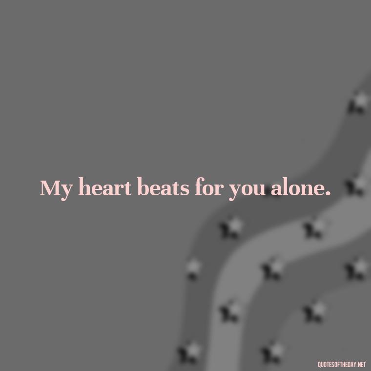 My heart beats for you alone. - J Cole Love Quotes