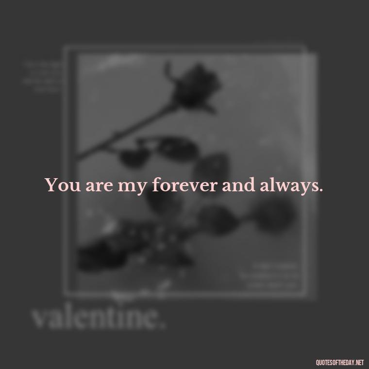 You are my forever and always. - Beautiful Love Quotes And Sayings For Him