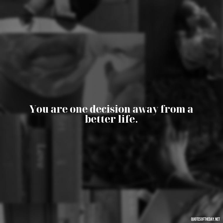 You are one decision away from a better life. - Short Self Improvement Quotes