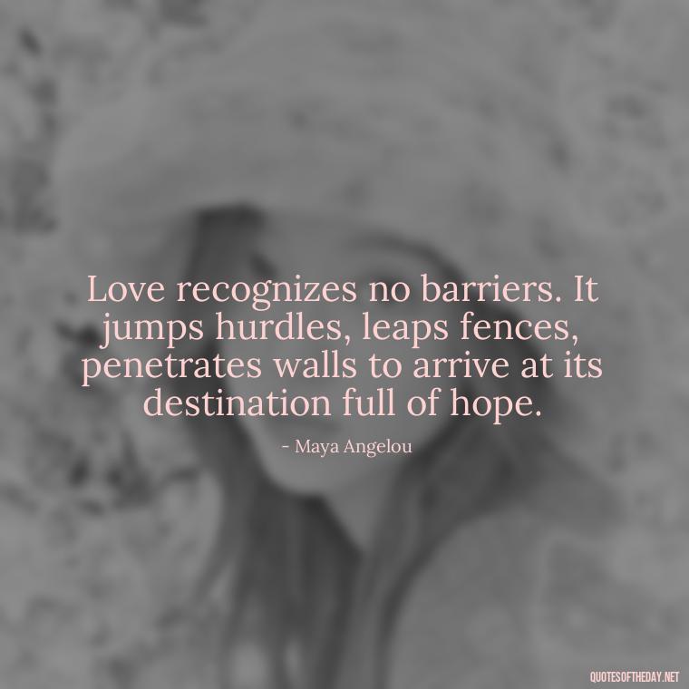 Love recognizes no barriers. It jumps hurdles, leaps fences, penetrates walls to arrive at its destination full of hope. - Quotes About Love Black And White