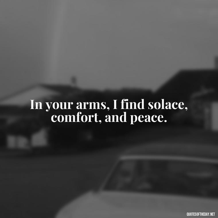 In your arms, I find solace, comfort, and peace. - I Love You Quotes Images