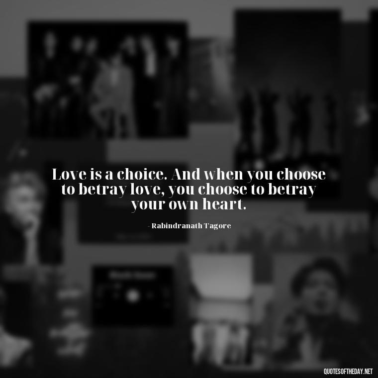 Love is a choice. And when you choose to betray love, you choose to betray your own heart. - Betrayal Of Love Quotes