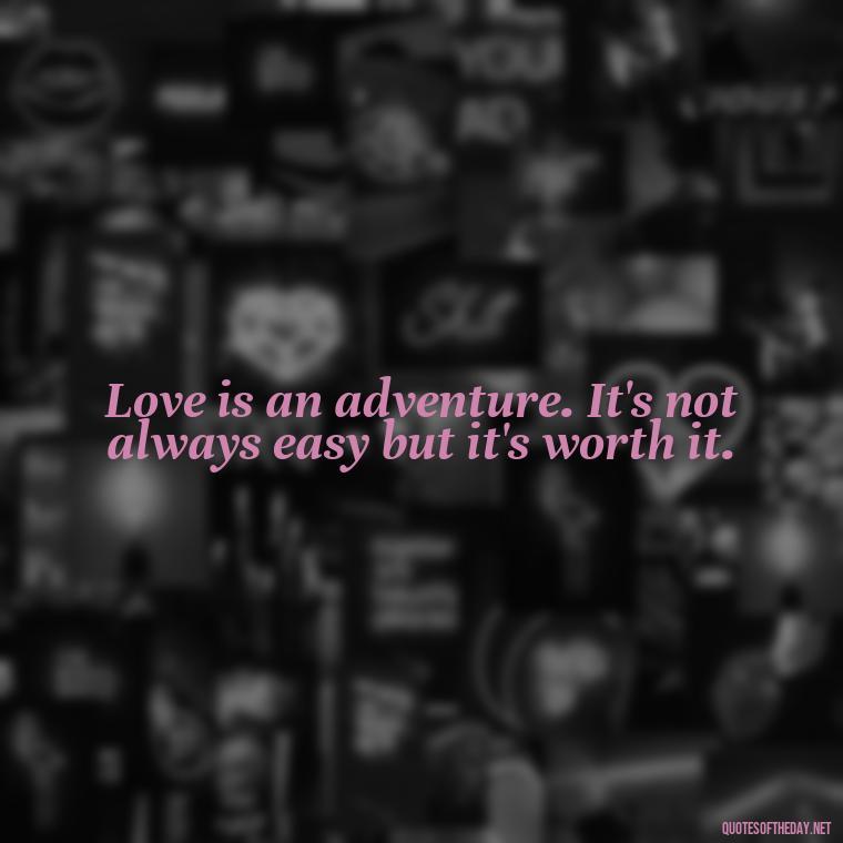 Love is an adventure. It's not always easy but it's worth it. - Quotes About Taking Risks In Love