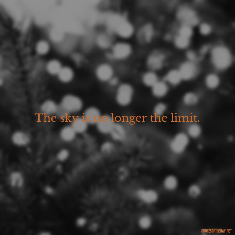 The sky is no longer the limit. - Short Quotes About Flying