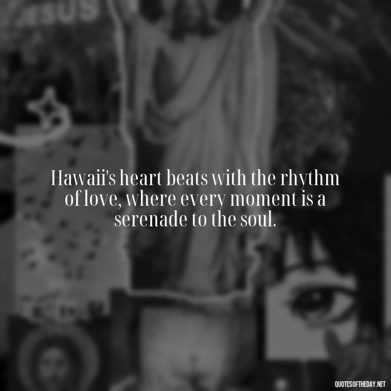 Hawaii's heart beats with the rhythm of love, where every moment is a serenade to the soul. - Hawaii Love Quotes