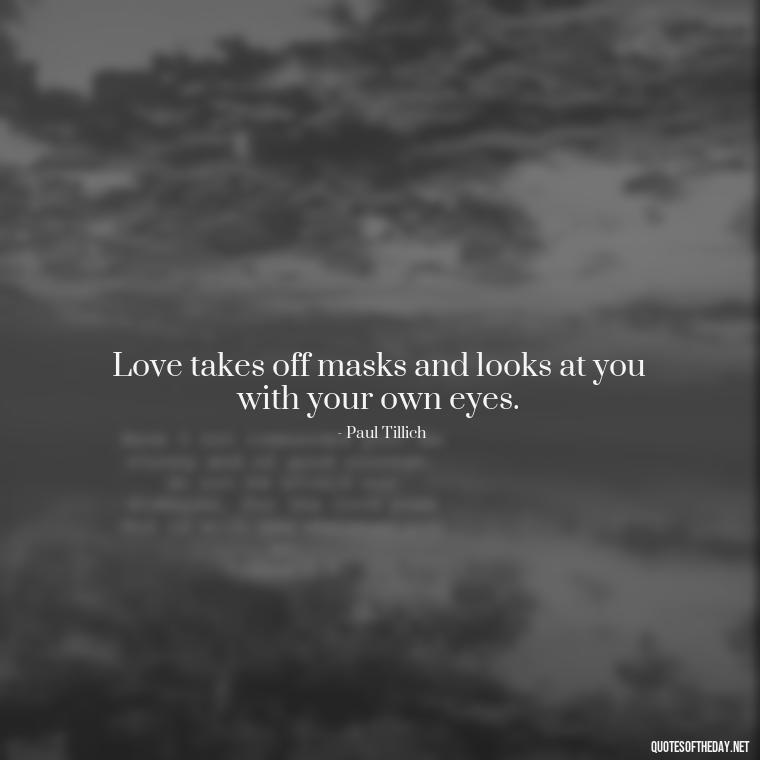 Love takes off masks and looks at you with your own eyes. - Love Quotes Portuguese