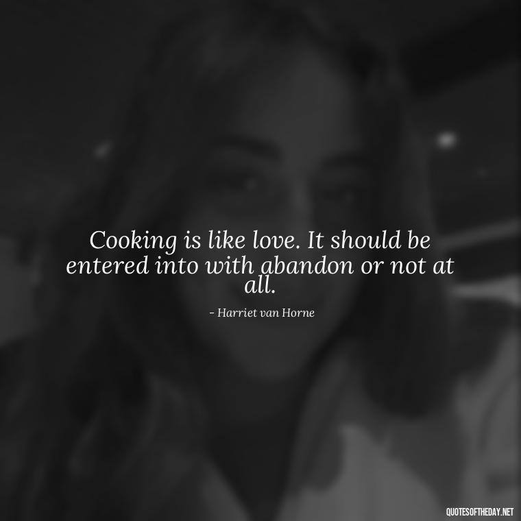 Cooking is like love. It should be entered into with abandon or not at all. - Quotes About Love Food