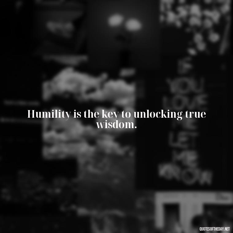 Humility is the key to unlocking true wisdom. - Short Muslim Quotes