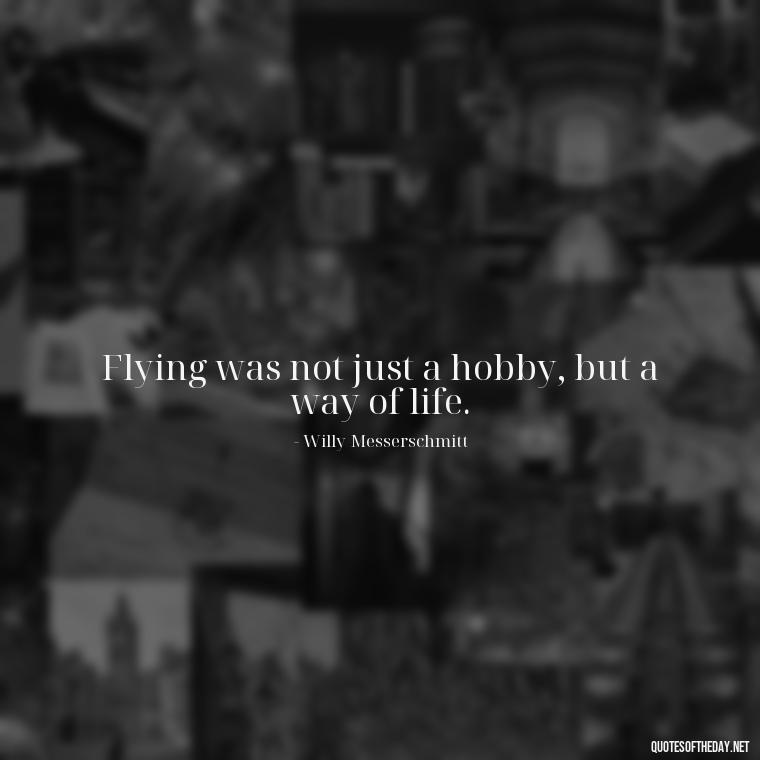 Flying was not just a hobby, but a way of life. - Short Quotes About Flying