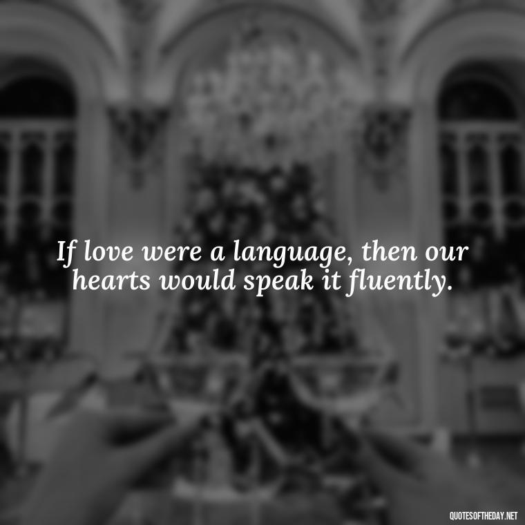 If love were a language, then our hearts would speak it fluently. - Poetry Quotes About Love