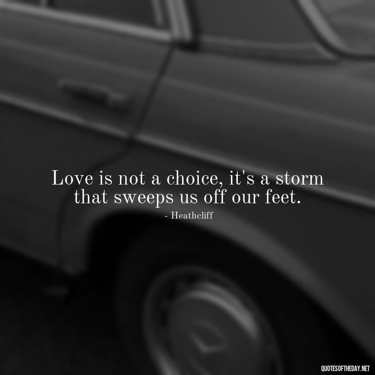 Love is not a choice, it's a storm that sweeps us off our feet. - Love Quotes Wuthering Heights