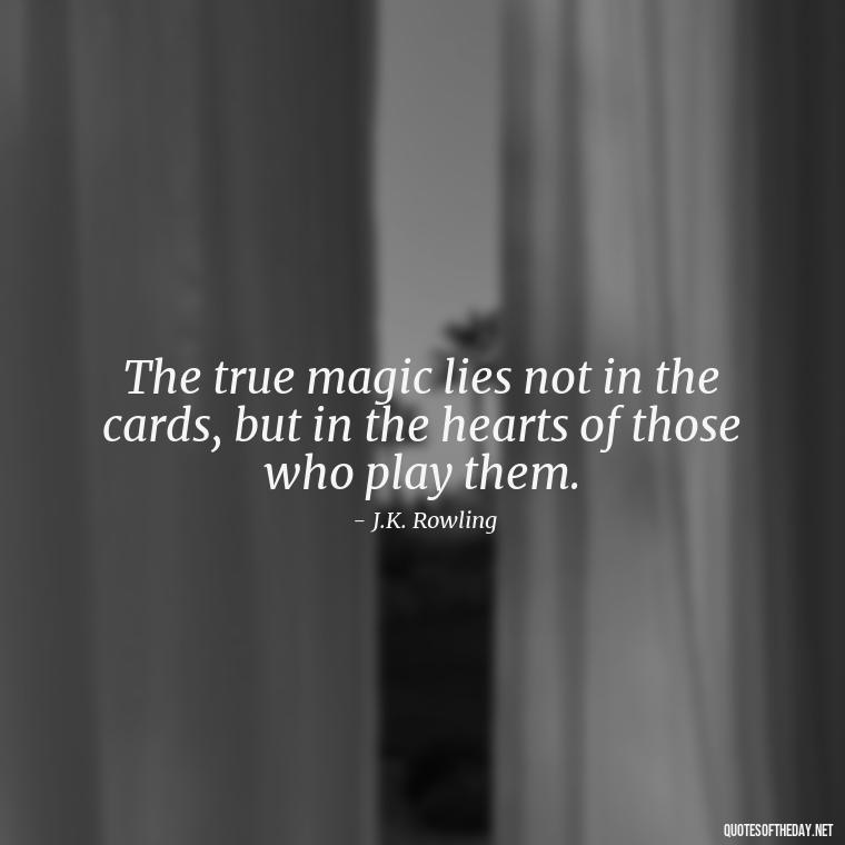 The true magic lies not in the cards, but in the hearts of those who play them. - Short Magic Quotes