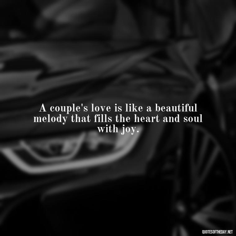 A couple's love is like a beautiful melody that fills the heart and soul with joy. - Love Quotes For A Couple