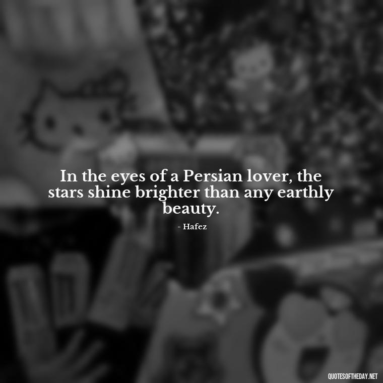 In the eyes of a Persian lover, the stars shine brighter than any earthly beauty. - Love Quotes Persian