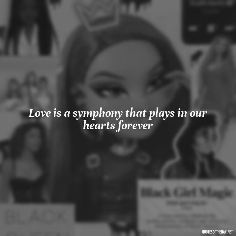 Love is a symphony that plays in our hearts forever - Famous Love Song Quotes