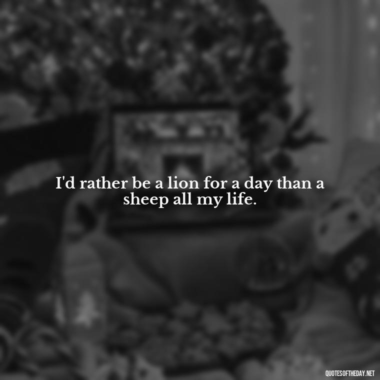 I'd rather be a lion for a day than a sheep all my life. - Hockey Quotes Short