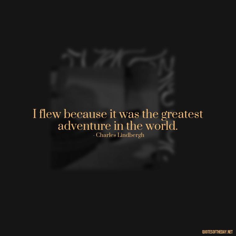 I flew because it was the greatest adventure in the world. - Short Quotes About Flying