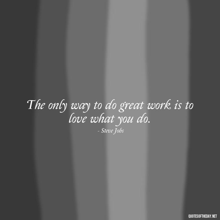 The only way to do great work is to love what you do. - Short Quotes For Athletes