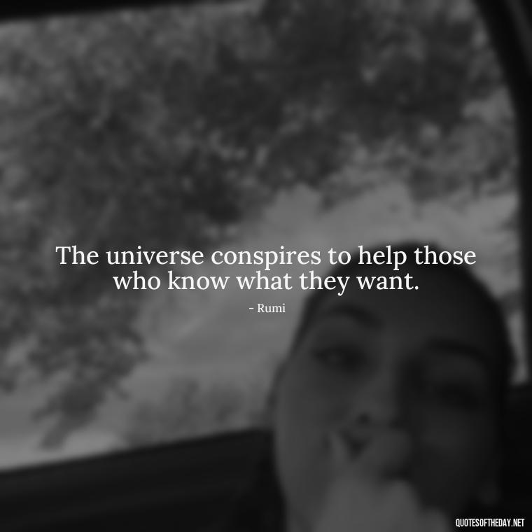 The universe conspires to help those who know what they want. - Short Manifest Quotes