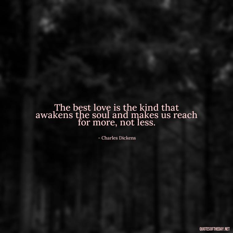 The best love is the kind that awakens the soul and makes us reach for more, not less. - Love Is Weirdness Quote