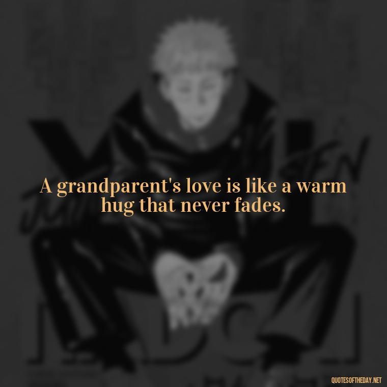 A grandparent's love is like a warm hug that never fades. - Quotes About A Grandparents Love