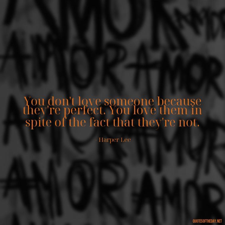 You don't love someone because they're perfect. You love them in spite of the fact that they're not. - Quotes About Emo Love