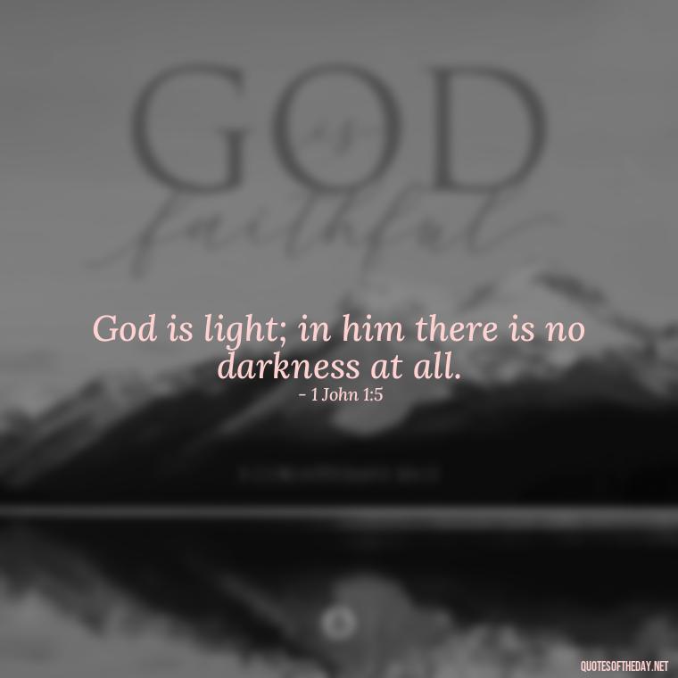 God is light; in him there is no darkness at all. - Short Religious Inspirational Quotes