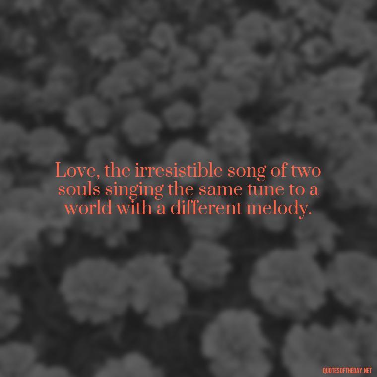 Love, the irresistible song of two souls singing the same tune to a world with a different melody. - Again Fall In Love Quotes