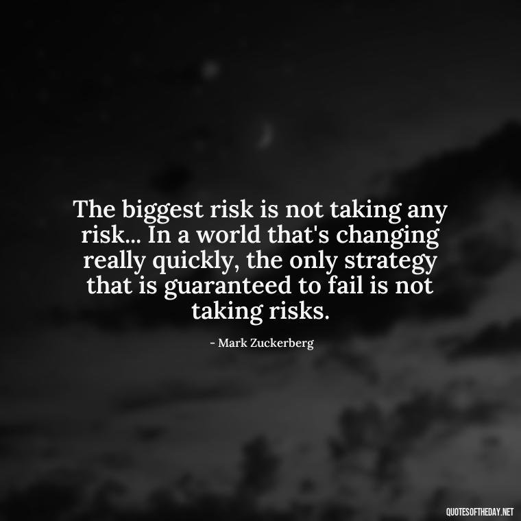 The biggest risk is not taking any risk... In a world that's changing really quickly, the only strategy that is guaranteed to fail is not taking risks. - Inspirational Quotes Short And Simple