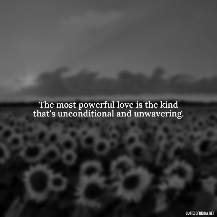 The most powerful love is the kind that's unconditional and unwavering. - Love Is Not Easy Quotes