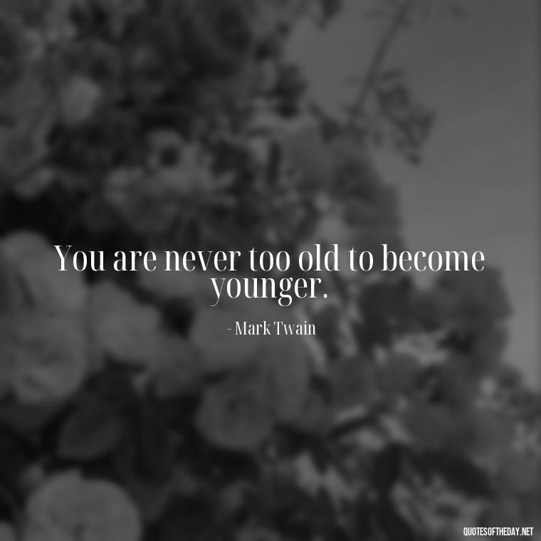 You are never too old to become younger. - Exercise Quotes Short