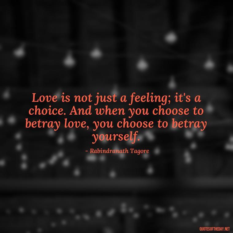 Love is not just a feeling; it's a choice. And when you choose to betray love, you choose to betray yourself. - Betrayal Of Love Quotes